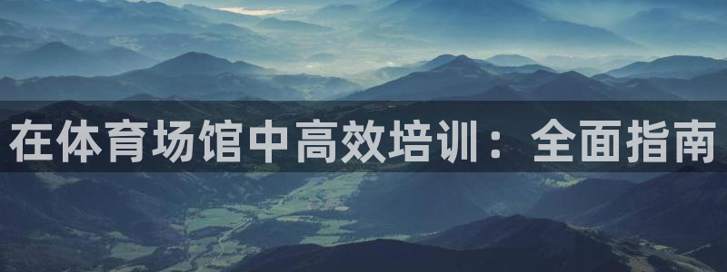 尊龙凯时人生就是搏·(中国)官网：在体育场馆中高效培训：全面