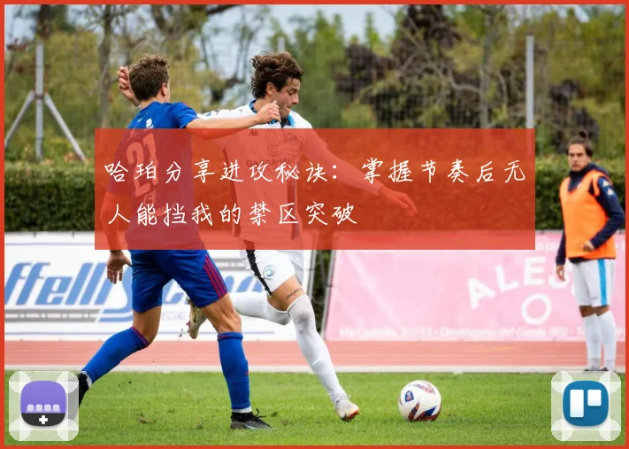 哈珀分享进攻秘诀：掌握节奏后无人能挡我的禁区突破