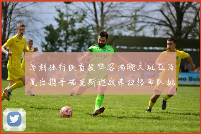 马刺独行侠首发阵容揭晓文班亚马复出携手福克斯迎战弗拉格率队挑战