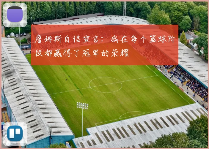 詹姆斯自信宣言：我在每个篮球阶段都赢得了冠军的荣耀